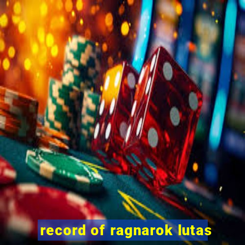 record of ragnarok lutas